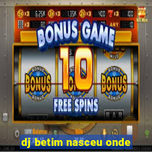 dj betim nasceu onde